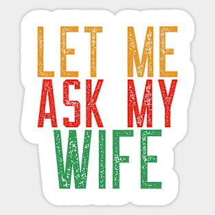 Let Me Ask My Wife Funny Quote T-Shirt Sticker